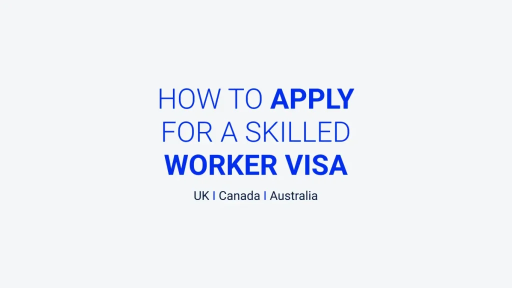 How to Apply for a Skilled Worker Visa in the UK, Canada and Australia in 2025: Requirements, Process & Visa Fees.
