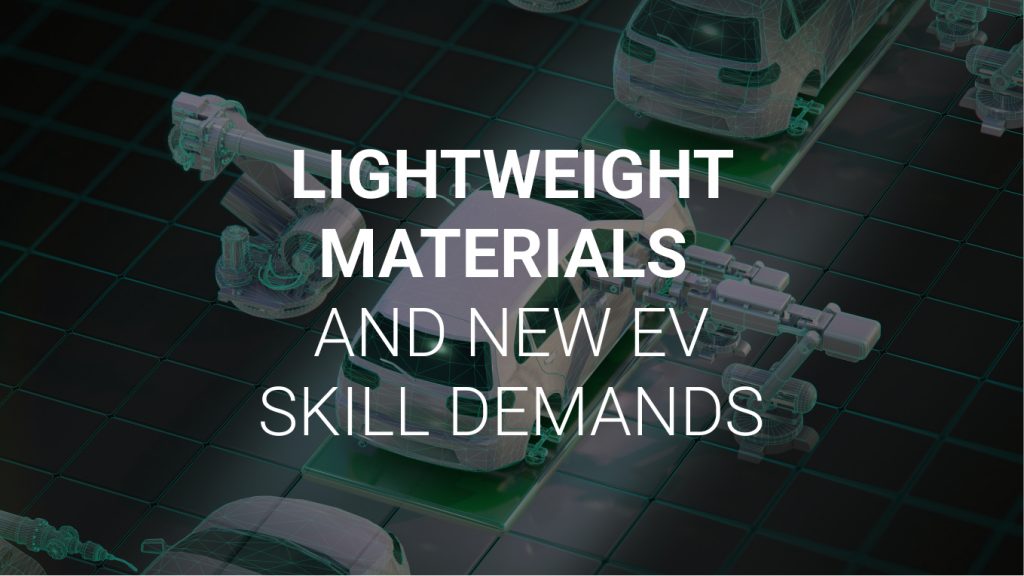 The Shift to Electric Vehicles: Technology, Lightweight Materials and New EV Skill Demands