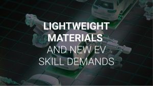 The Shift to Electric Vehicles: Technology, Lightweight Materials and New EV Skill Demands
